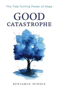Image of Good Catastrophe - The Tide-Turning Power of Hope