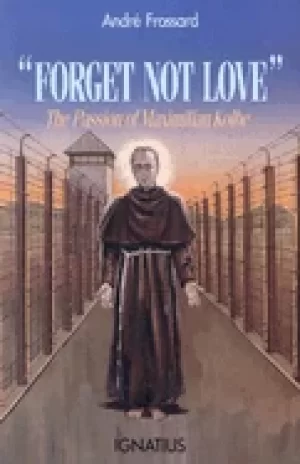 Image of forget not love the passion of maximilian kolbe andre frossard and cendrine