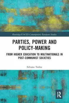 Image of Parties Power and Policy-makingFromHigher EducationtoMultinationals in Post-Communist Societies