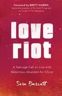 Image of love riot a teenage call to live with relentless abandon for christ