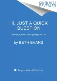 Image of Hi, Just a Quick Question : Queries, Advice, and Figuring It All Out