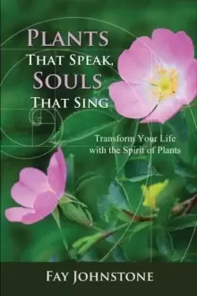 Image of Plants That Speak, Souls That Sing : Transform Your Life with the Spirit of Plants