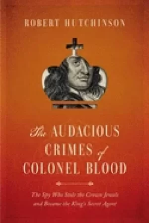 Image of audacious crimes of colonel blood the spy who stole the crown jewels and be
