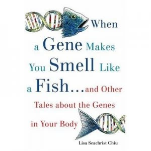 Image of When a Gene Makes You Smell like a Fish - and Other Tales about the Genes in Your Body by Lisa Seachrist Chiu Book