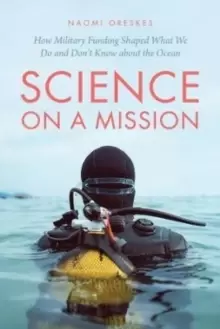 Image of Science on a Mission : How Military Funding Shaped What We Do and Don't Know about the Ocean