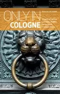 Image of only in cologne a guide to unique locations hidden corners and unusual obj