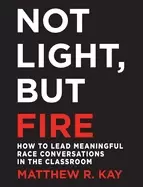 Image of not light but fire how to lead meaningful race conversations in the classro