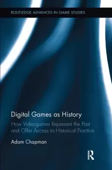 Image of Digital Games as HistoryHow Videogames Represent the Past and Offer Access to Historical Practice