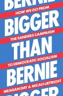 Image of Bigger Than Bernie : How We Go from the Sanders Campaign to Democratic Socialism