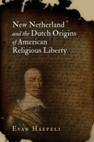 Image of New Netherland and the Dutch origins of American religious liberty by Evan Haefeli