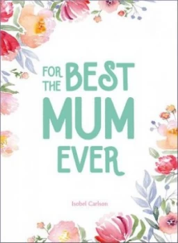 Image of For the Best Mum Ever by Isobel Carlson Hardback