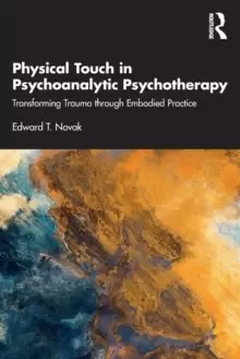 Image of Physical Touch in Psychoanalytic Psychotherapy : Transforming Trauma through Embodied Practice