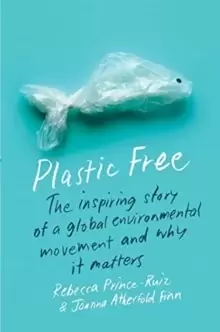 Image of Plastic Free : The Inspiring Story of a Global Environmental Movement and Why It Matters