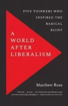 Image of A World after Liberalism : Five Thinkers Who Inspired the Radical Right
