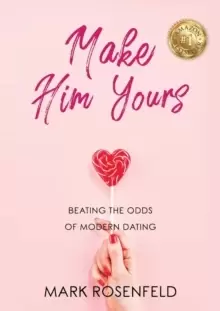 Image of Make Him Yours : Beating The Odds Of Modern Dating