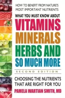 Image of What You Must Know About Vitamins, Minerals, Herbs and So Much More : Choosing the Nutrients That are Right for You
