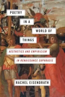 Image of Poetry in a World of Things : Aesthetics and Empiricism in Renaissance Ekphrasis