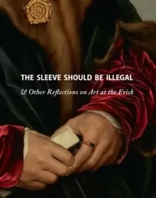Image of The Sleeve Should Be Illegal : & Other Reflections on Art at the Frick