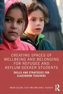 Image of Creating Spaces of Wellbeing and Belonging for Refugee and Asylum-Seeker Students : Skills and Strategies for Classroom Teachers