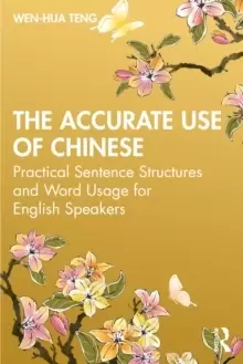 Image of The Accurate Use of Chinese : Practical Sentence Structures and Word Usage for English Speakers