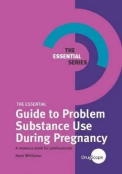 Image of The Essential Guide to Problem Substance Use during Pregnancy by Anne Whittaker and Anne Whittaker and Drugscope Paperback