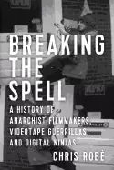 Image of breaking the spell a history of anarchist filmmakers videotape guerrillas a