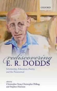 Image of Rediscovering E. R. Dodds : Scholarship, Education, Poetry, and the Paranormal
