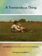 Image of tremendous thing friendship from the iliad to the internet