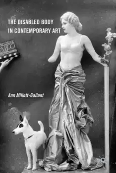 Image of The disabled body in contemporary art by Ann Millett-Gallant