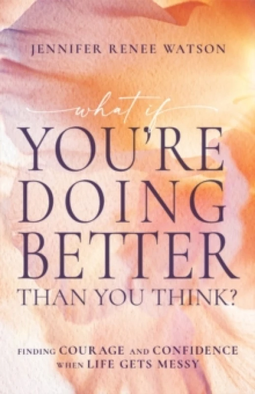 Image of What If You're Doing Better Than You Think? Finding Courage and Confidence When Life Gets Messy Paperback / softback