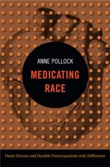 Image of Medicating Race : Heart Disease and Durable Preoccupations with Difference