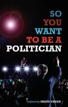 Image of So you want to be a politician by Shane Greer