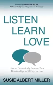 Image of Listen, Learn, Love : How to Dramatically Improve Your Relationships in 30 Days or Less