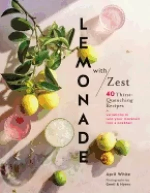 Image of lemonade with zest 40 thirst quenching recipes drink recipes quirky cookbo
