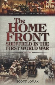 Image of The Home Front - Sheffield in the First World War by Scott Lomax Book