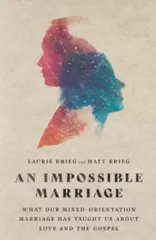 Image of An Impossible Marriage : What Our Mixed-Orientation Marriage Has Taught Us About Love and the Gospel
