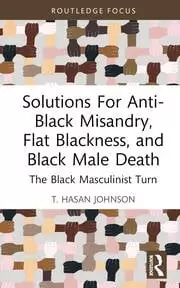 Image of Solutions For Anti-Black Misandry Flat Blackness and Black Male Death The Black Masculinist Turn