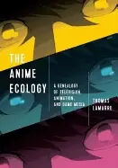 Image of anime ecology a genealogy of television animation and game media