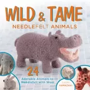 Image of wild and tame needlefelt animals 24 adorable animals to needlefelt with woo