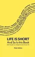 Image of life is short and so is this book brief thoughts on making the most of your