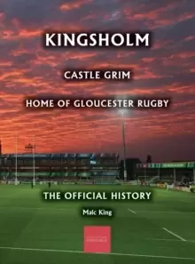 Image of Kingsholm : Castle Grim, Home of Gloucester Rugby, the Official History