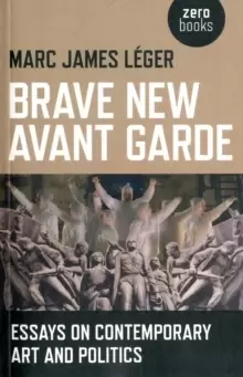 Image of Brave New Avant Garde - Essays on Contemporary Art and Politics
