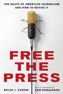 Image of Free the Press : The Death of American Journalism and How to Revive It