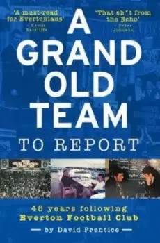 Image of A Grand Old Team To Report : 45 Years Following Everton Football Club