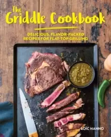 Image of The Griddle Cookbook : Delicious, Flavor-Packed Recipes for Flat-Top Grilling