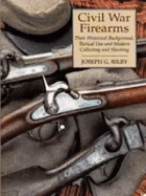 Image of civil war firearms their historical background tactical use and modern coll