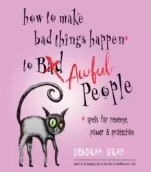 Image of How to Make Bad Things Happen to Awful People : Spells for Revenge, Power & Protection