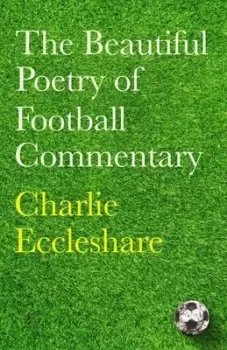 Image of The beautiful poetry of football commentary - Charlie Eccleshare - Hardback - Used