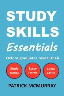 Image of Study Skills Essentials : Oxford Graduates Reveal Their Study Tactics, Essay Secrets and Exam Advice