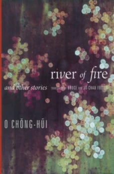 Image of River of Fire and Other Stories by O Chong-Hui Hardback